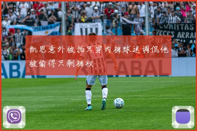 凯恩意外被拍只穿内裤球迷调侃他被偷得只剩裤衩