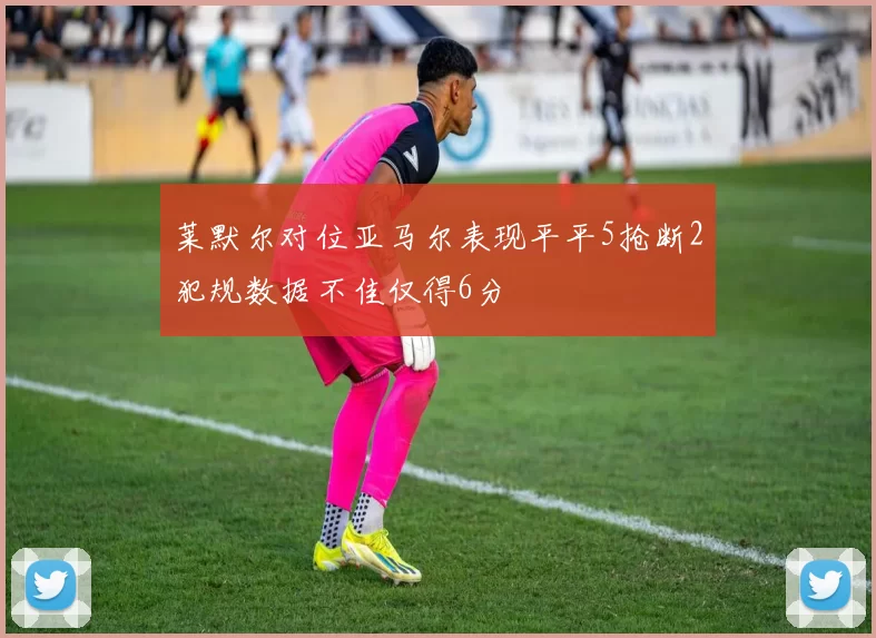 莱默尔对位亚马尔表现平平5抢断2犯规数据不佳仅得6分