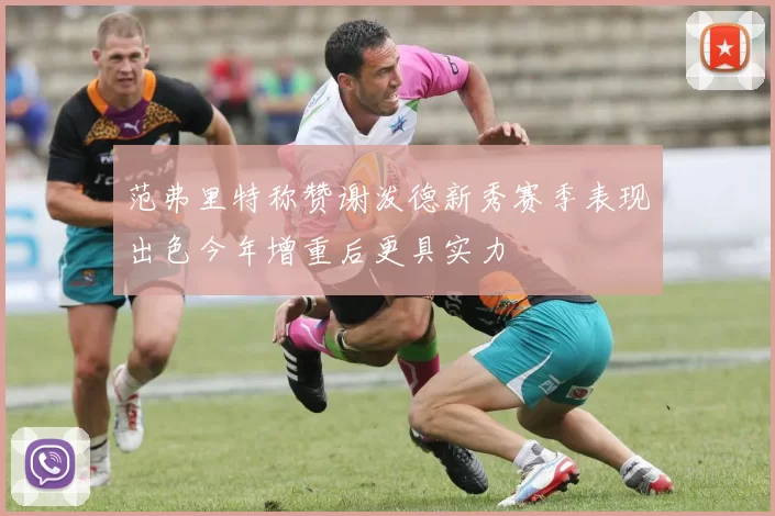 范弗里特称赞谢泼德新秀赛季表现出色今年增重后更具实力